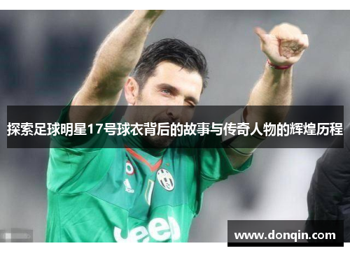 探索足球明星17号球衣背后的故事与传奇人物的辉煌历程