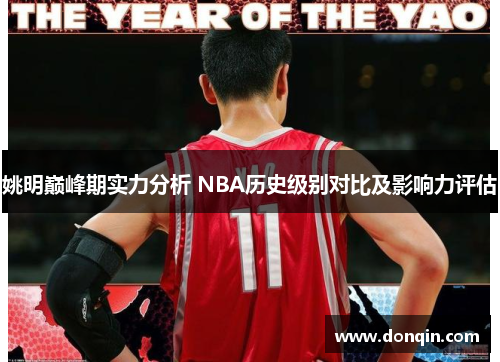 姚明巅峰期实力分析 NBA历史级别对比及影响力评估