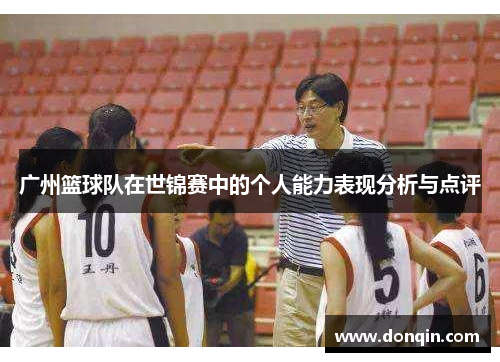 广州篮球队在世锦赛中的个人能力表现分析与点评